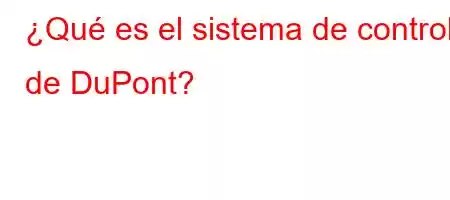 ¿Qué es el sistema de control de DuPont