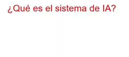 ¿Qué es el sistema de IA