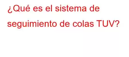 ¿Qué es el sistema de seguimiento de colas TUV?