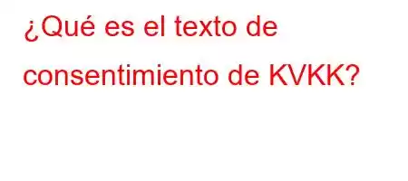 ¿Qué es el texto de consentimiento de KVKK