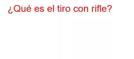 ¿Qué es el tiro con rifle?