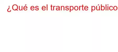 ¿Qué es el transporte público