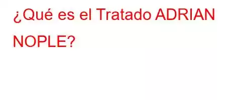 ¿Qué es el Tratado ADRIAN NOPLE?