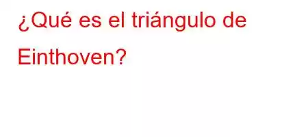 ¿Qué es el triángulo de Einthoven?