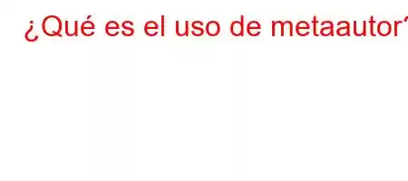 ¿Qué es el uso de metaautor