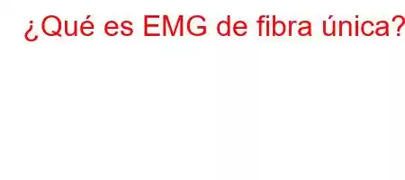 ¿Qué es EMG de fibra única