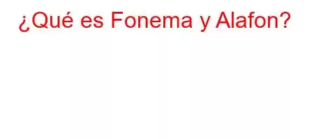 ¿Qué es Fonema y Alafon?