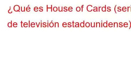 ¿Qué es House of Cards (serie de televisión estadounidense)