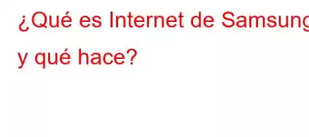 ¿Qué es Internet de Samsung y qué hace