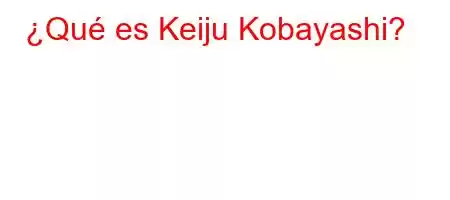 ¿Qué es Keiju Kobayashi?