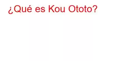 ¿Qué es Kou Ototo?