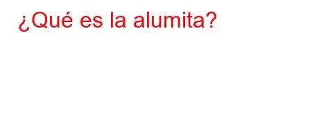 ¿Qué es la alumita