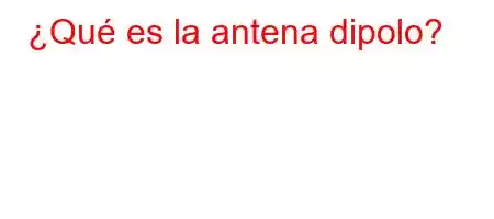 ¿Qué es la antena dipolo