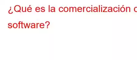 ¿Qué es la comercialización de software?