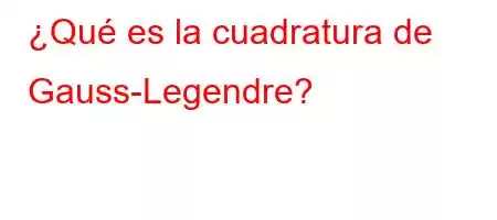 ¿Qué es la cuadratura de Gauss-Legendre