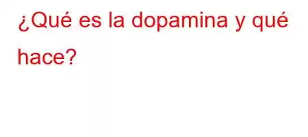 ¿Qué es la dopamina y qué hace?