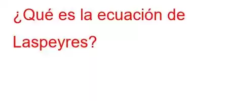 ¿Qué es la ecuación de Laspeyres