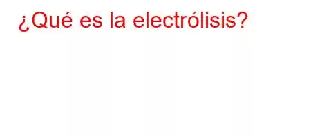 ¿Qué es la electrólisis