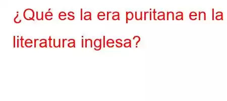 ¿Qué es la era puritana en la literatura inglesa