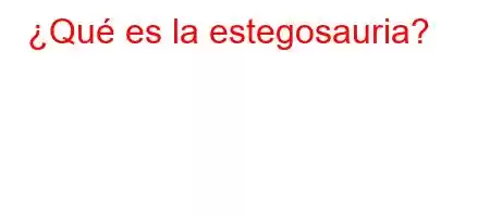 ¿Qué es la estegosauria?