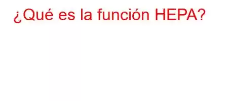 ¿Qué es la función HEPA