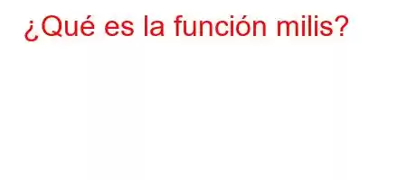 ¿Qué es la función milis?