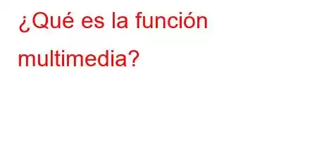 ¿Qué es la función multimedia