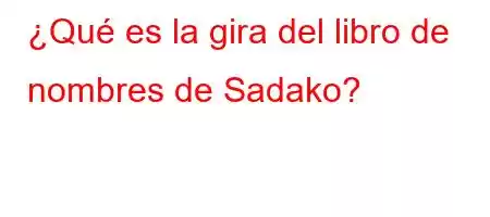 ¿Qué es la gira del libro de nombres de Sadako?