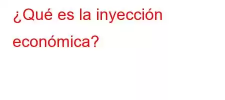 ¿Qué es la inyección económica?