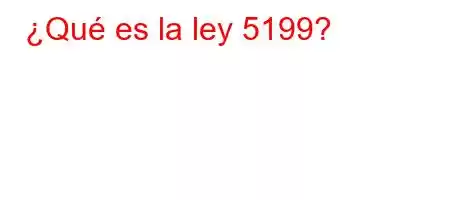 ¿Qué es la ley 5199?