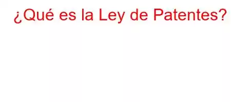 ¿Qué es la Ley de Patentes?