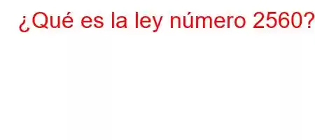 ¿Qué es la ley número 2560