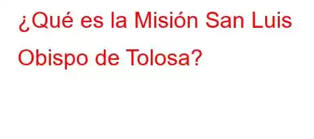 ¿Qué es la Misión San Luis Obispo de Tolosa?