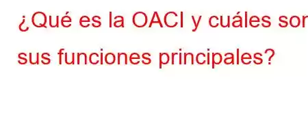 ¿Qué es la OACI y cuáles son sus funciones principales?