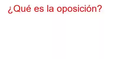 ¿Qué es la oposición