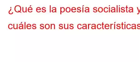 ¿Qué es la poesía socialista y cuáles son sus características?