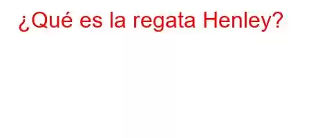 ¿Qué es la regata Henley