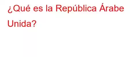 ¿Qué es la República Árabe Unida?