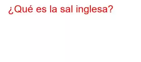 ¿Qué es la sal inglesa?