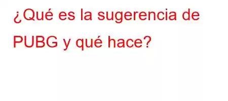 ¿Qué es la sugerencia de PUBG y qué hace?