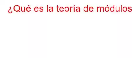 ¿Qué es la teoría de módulos