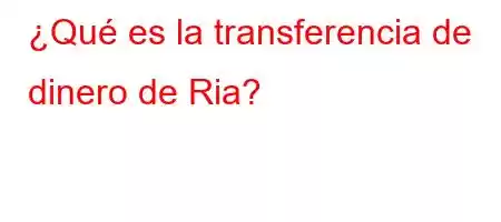 ¿Qué es la transferencia de dinero de Ria?