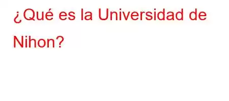 ¿Qué es la Universidad de Nihon?