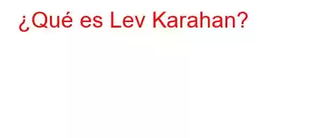 ¿Qué es Lev Karahan?