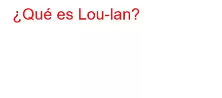 ¿Qué es Lou-lan