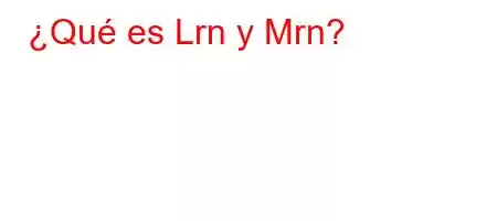 ¿Qué es Lrn y Mrn?