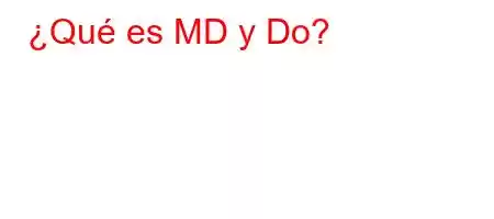 ¿Qué es MD y Do