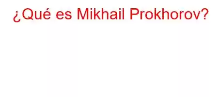 ¿Qué es Mikhail Prokhorov?