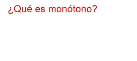 ¿Qué es monótono?