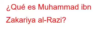 ¿Qué es Muhammad ibn Zakariya al-Razi?